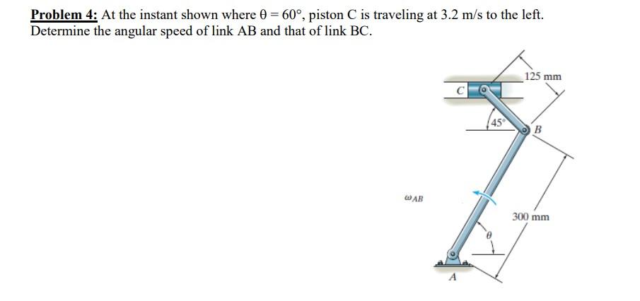 Problem 4 At The Instant Shown Where 0 60 Piston C Is Traveling At 3 2 M S To The Left Determine The Angular Speed 1