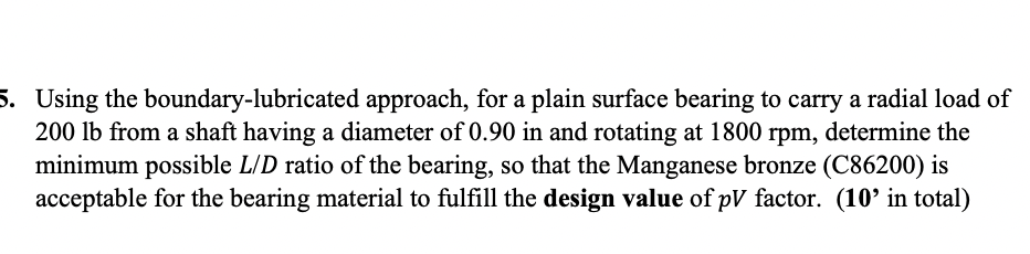 5 Using The Boundary Lubricated Approach For A Plain Surface Bearing To Carry A Radial Load Of 200 Lb From A Shaft Hav 1