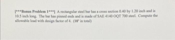 Bonus Problem 1 A Rectangular Steel Bar Has A Cross Section 0 40 By 1 20 Inch And Is 10 5 Inch Long The Bar Has 1