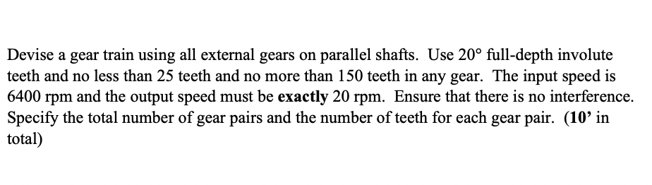 Devise A Gear Train Using All External Gears On Parallel Shafts Use 20 Full Depth Involute Teeth And No Less Than 25 T 1