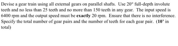 Devise A Gear Train Using All External Gears On Parallel Shafts Use 20 Full Depth Involute Teeth And No Less Than 25 T 1
