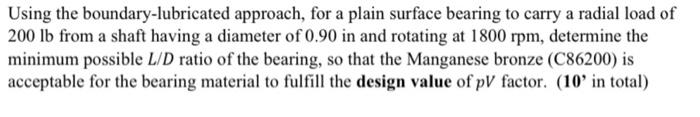 Using The Boundary Lubricated Approach For A Plain Surface Bearing To Carry A Radial Load Of 200 Lb From A Shaft Having 1