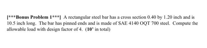 Bonus Problem 1 A Rectangular Steel Bar Has A Cross Section 0 40 By 1 20 Inch And Is 10 5 Inch Long The Bar Ha 1