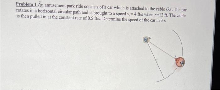 Problem 1 An Amusement Park Ride Consists Of A Car Which Is Attached To The Cable Oa The Car Rotates In A Horizontal Ci 1