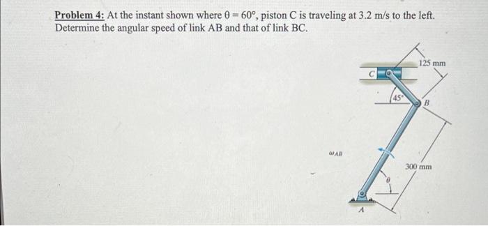 Problem 4 At The Instant Shown Where 0 60 Piston C Is Traveling At 3 2 M S To The Left Determine The Angular Speed 1
