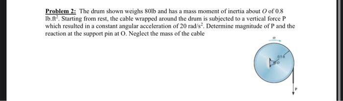 Problem 2 The Drum Shown Weighs 80lb And Has A Mass Moment Of Inertia About 0 Of 0 8 Ib Ft Starting From Rest The Ca 1