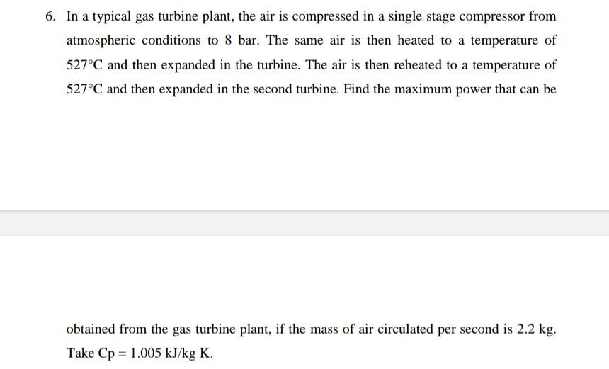 In A Typical Gas Turbine Plant The Air Is Compressed In A Single Stage Compressor From Atmospheric Conditions To 8 Bar 1