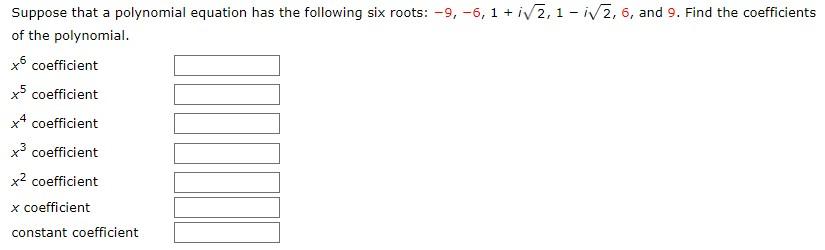 Suppose That A Polynomial Equation Has The Following Six Roots 9 6 1 Iv3 1 Iv2 6 And 9 Find The Coefficients 1