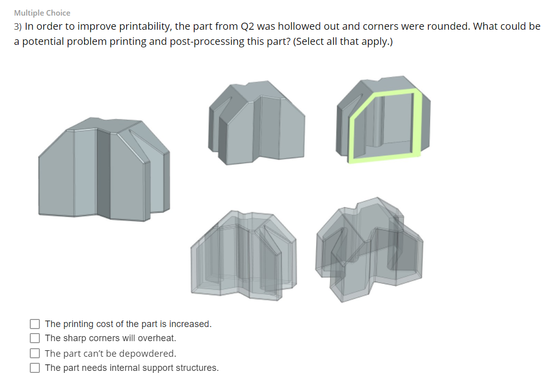 Multiple Choice 3 In Order To Improve Printability The Part From Q2 Was Hollowed Out And Corners Were Rounded What Co 1