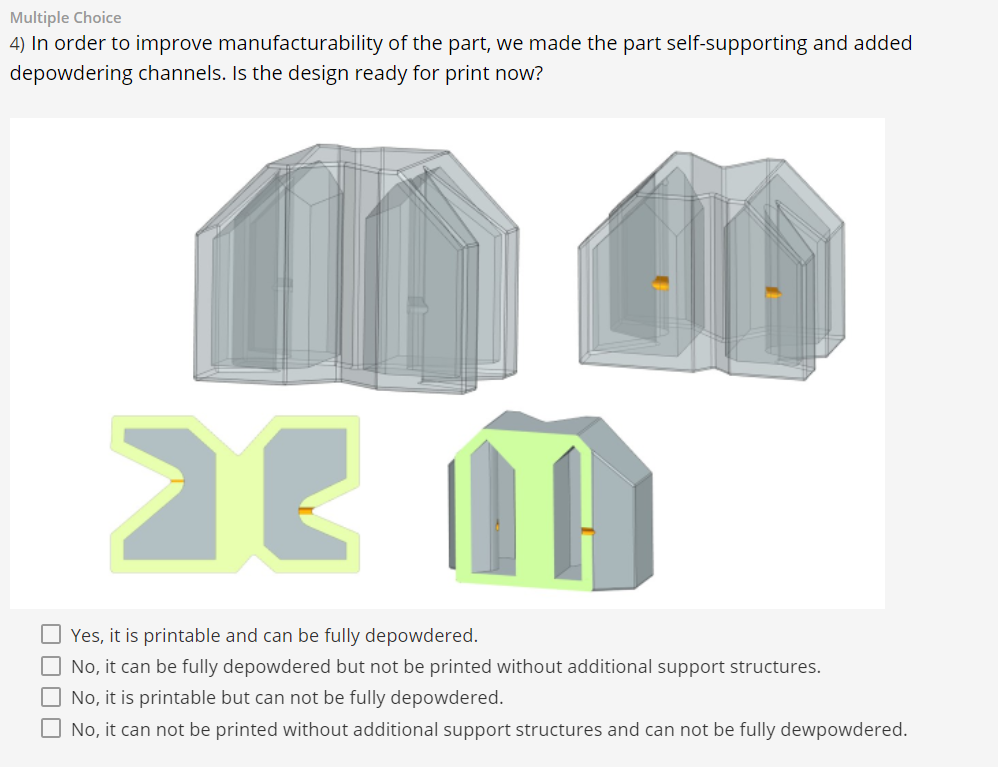 Multiple Choice 4 In Order To Improve Manufacturability Of The Part We Made The Part Self Supporting And Added Depowde 1