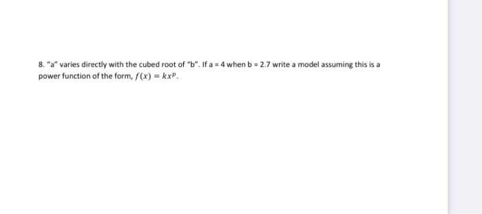 8 A Varies Directly With The Cubed Root Of B If A 4 When B 2 7 Write A Model Assuming This Is A Power Function 1