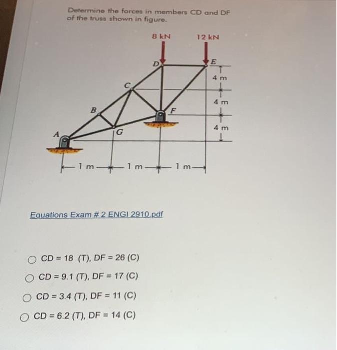 Determine The Forces In Members Cd And Df Of The Truss Shown In Figure 8 Kn 12 Kn E 4 M 4 M B B F 4 M G 1 M 1 M 1 M E 1