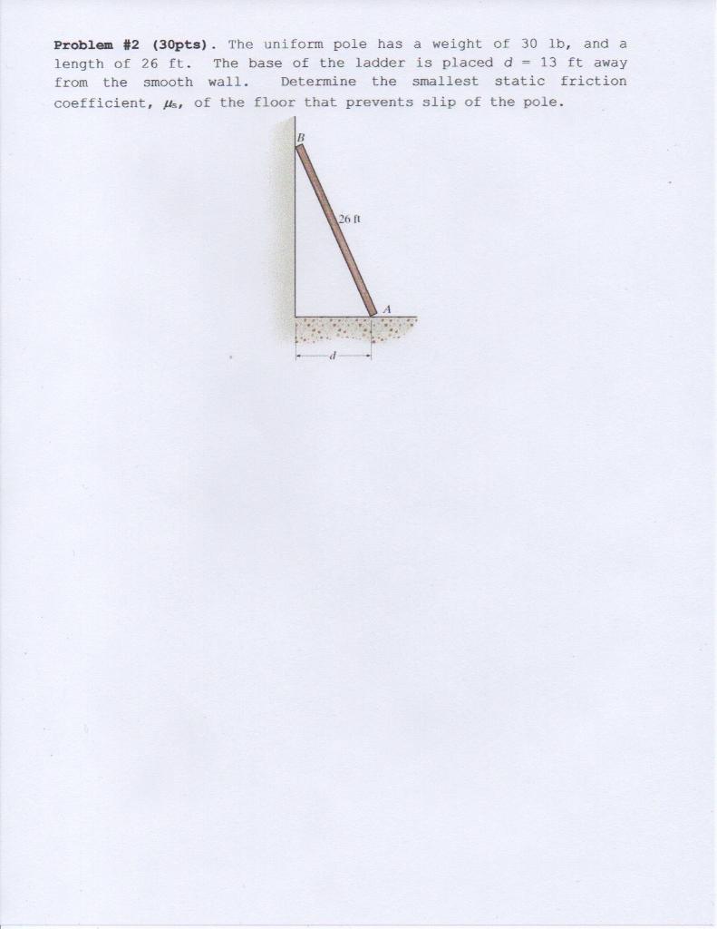 Problem 2 30pts The Uniform Pole Has A Weight Of 30 Lb And A Length Of 26 Ft The Base Of The Ladder Is Placed D 1