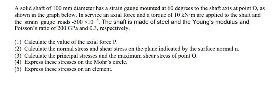 A Solid Shaft Of 100 Mm Diameter Has A Strain Gauge Mounted At 60 Degrees To The Shaft Axis At Point O As Shown In The 1