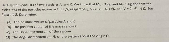 4 A System Consists Of Two Particles A And C We Know That Ma 3 Kg And Mc 5 Kg And That The Velocities Of The Parti 1