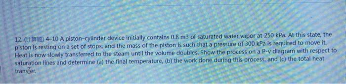 12 3919 4 10 A Piston Cylinder Device Initially Contains 0 8 M3 Of Saturated Water Vapor At 250 Kpa At This State 1