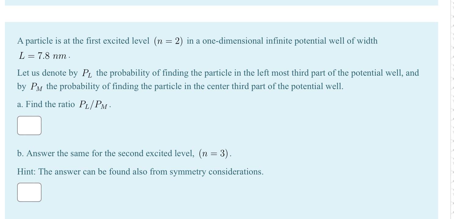 A Particle Is At The First Excited Level N 2 In A One Dimensional Infinite Potential Well Of Width L 7 8 Nm Let 1