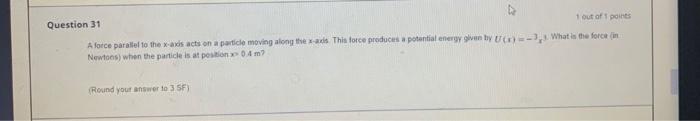 Question 31 1 Out Of 1 Points A Force Parallel To The Aids Acts On A Particle Moving Along The Ads This Force Produces A 1
