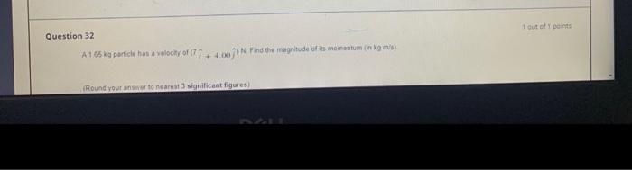 1 Out Of Points Question 32 A 1 65 Kg Pariche Han A Velochy 7 4 007 Find The Magnitude Afats Momentum In Kg Mi Roun 1