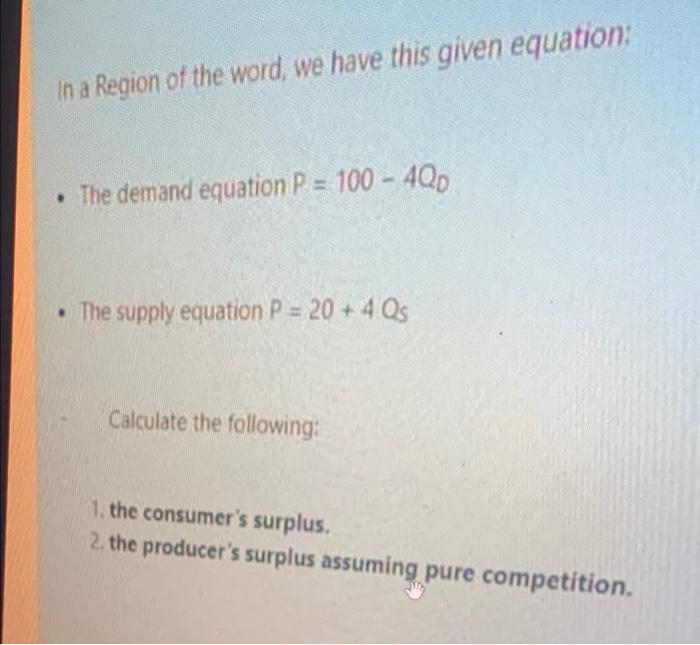In A Region Of The Word We Have This Given Equation The Demand Equation P 100 400 The Supply Equation P 20 4 1