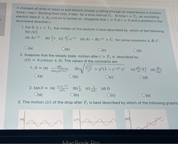 A Charged Oil Drop Of Mass M And Electric Charge Q Falling Through Air Experiences A Resistive Force Myv Starting From 1