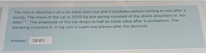 The Shock Absorbers Of A Car Have Worn Out And It Oscillates Before Coming To Rest After A Bump The Mass Of The Car Is 1