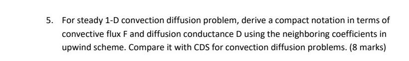 5 For Steady 1 D Convection Diffusion Problem Derive A Compact Notation In Terms Of Convective Flux F And Diffusion Co 1