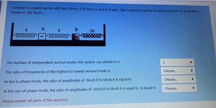 Consider A Coupled System With Two Blocks A Of Mass Mand Of Mass 2m Coupled By Springs Of Spring Constantsk Kadakas Sho 1