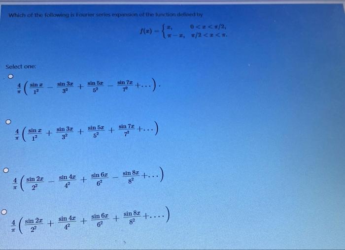 Which Of The Following Is Fourier Series Expansion Of The Function Defined By 0 X 2 T I 2 Select One Sin 7 Sin 1