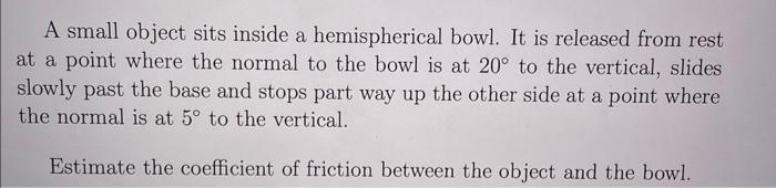 A Small Object Sits Inside A Hemispherical Bowl It Is Released From Rest At A Point Where The Normal To The Bowl Is At 1