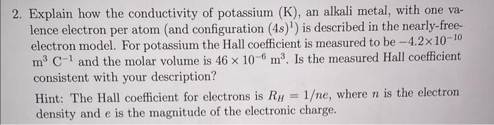 2 Explain How The Conductivity Of Potassium K An Alkali Metal With One Va Lence Electron Per Atom And Configurati 1