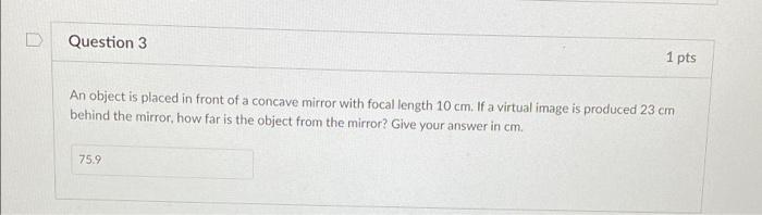 Question 3 1 Pts An Object Is Placed In Front Of A Concave Mirror With Focal Length 10 Cm If A Virtual Image Is Produce 1
