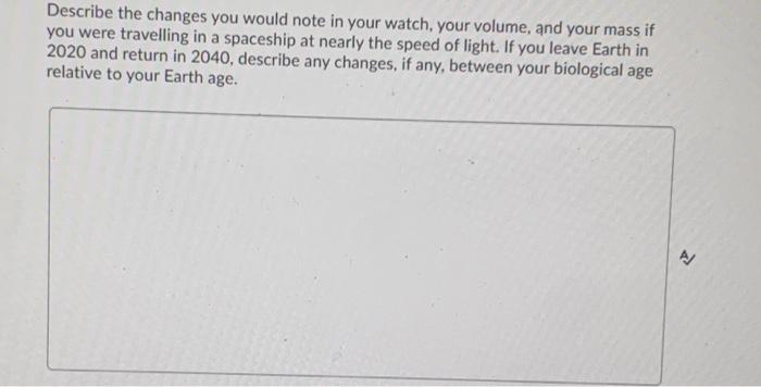 Describe The Changes You Would Note In Your Watch Your Volume And Your Massif You Were Travelling In A Spaceship At Ne 1