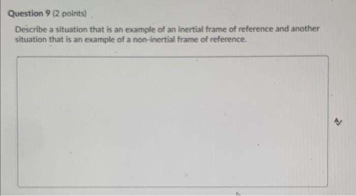 Question 9 2 Points Describe A Situation That Is An Example Of An Inertial Frame Of Reference And Another Situation Th 1