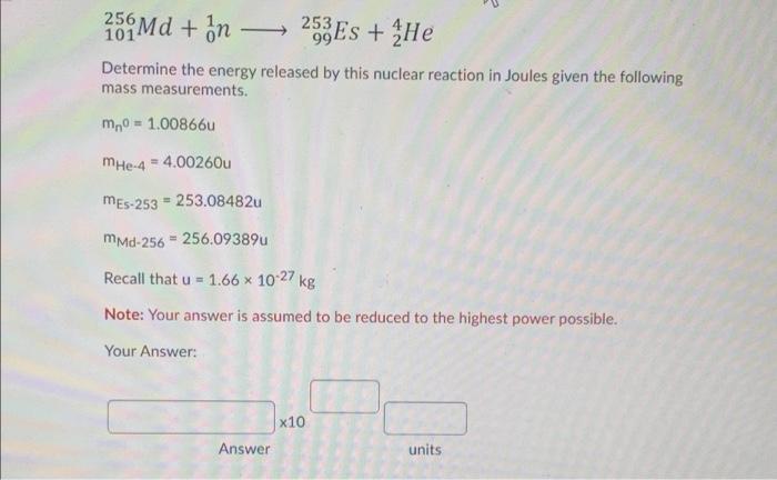 256 101 Md On 253 Es He Determine The Energy Released By This Nuclear Reaction In Joules Given The Following Mass 1