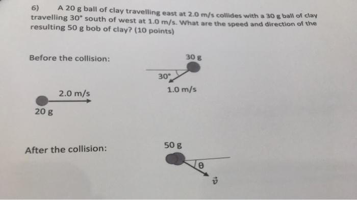 6 A 20 G Ball Of Clay Travelling East At 2 0 M S Collides With A 30 G Ball Of Clay Travelling 30 South Of West At 1 0 M 1