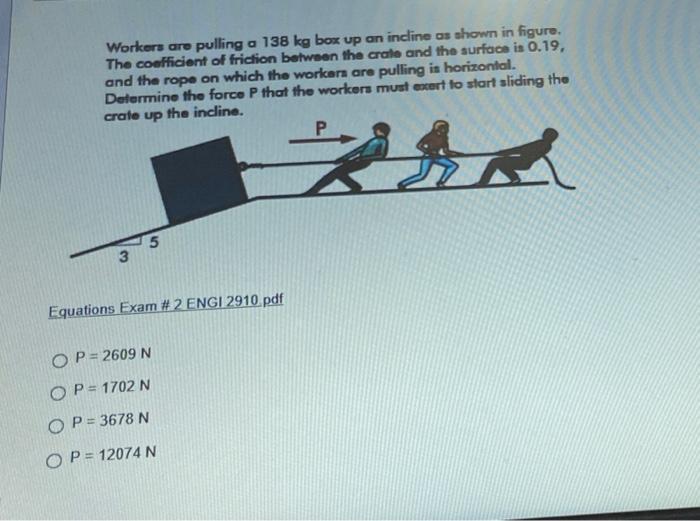 Workers Are Pulling A 138 Kg Box Up An Incline As Shown In Figure The Coefficient Of Friction Between The Crate And The 1