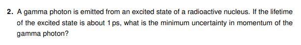 2 A Gamma Photon Is Emitted From An Excited State Of A Radioactive Nucleus If The Lifetime Of The Excited State Is Abo 1