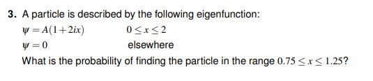 3 A Particle Is Described By The Following Eigenfunction V A 1 2ix 0 X 2 Elsewhere What Is The Probability Of Finding 1