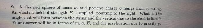 9 A Charged Sphere Of Mass M And Positive Charge Q Hangs From A String An Electric Field Of Strength E Is Applied Poi 1