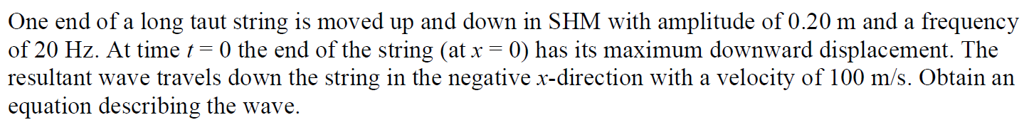 One End Of A Long Taut String Is Moved Up And Down In Shm With Amplitude Of 0 20 M And A Frequency Of 20 Hz At Time T 0 1
