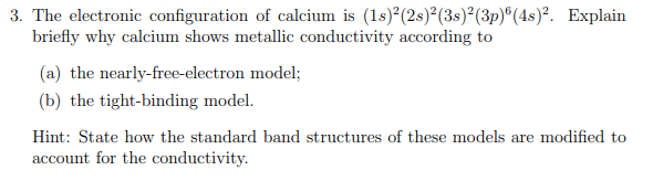 3 The Electronic Configuration Of Calcium Is 1s 25 35 3p 4s Explain Briefly Why Calcium Shows Metallic Cond 1
