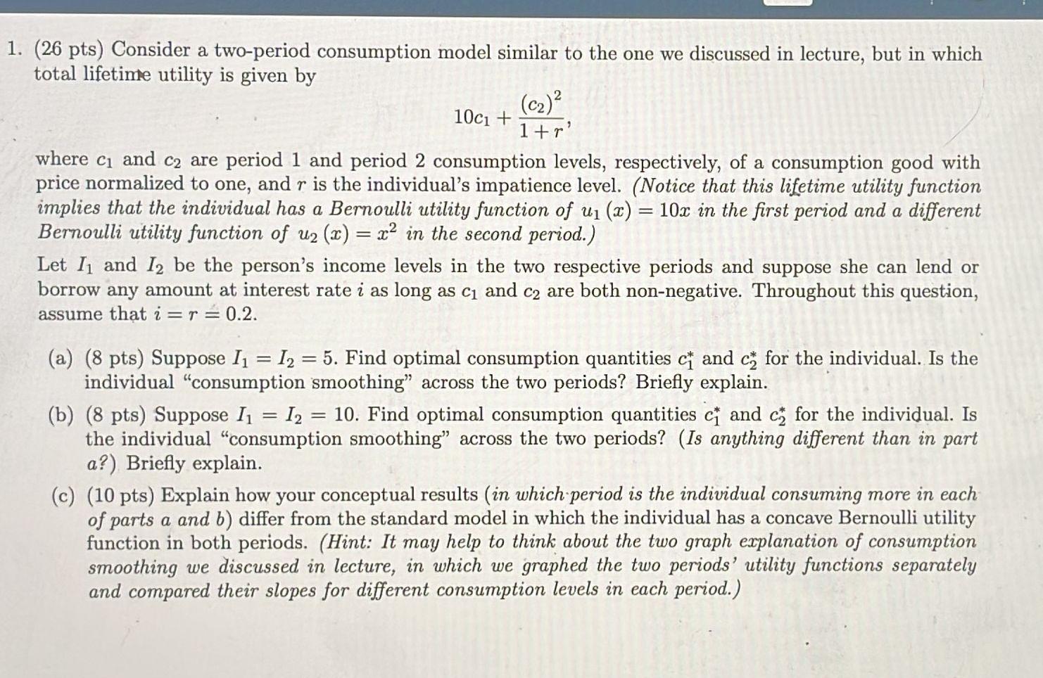 1 26 Pts Consider A Two Period Consumption Model Similar To The One We Discussed In Lecture But In Which Total Lifet 1