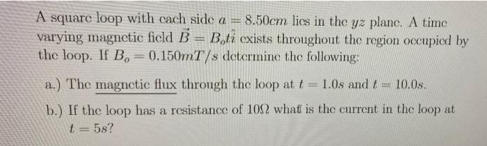 A Squarc Loop With Cach Side A 8 50cm Lies In The Yz Plane A Time Varying Magnetic Field B Bota Exists Throughout T 1