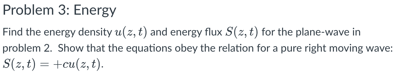 Problem 3 Energy Find The Energy Density U Z T And Energy Flux S Z T For The Plane Wave In Problem 2 Show That The 1