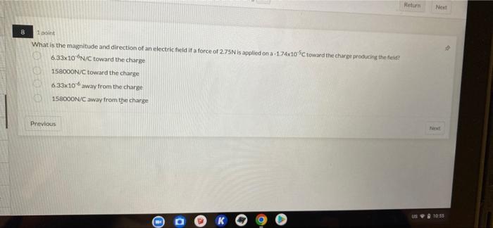 Return Next 8 1 Point What Is The Magnitude And Direction Of An Electric Field If A Force Of 275n Is Applied On A 1 74x 1
