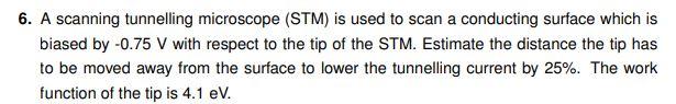 6 A Scanning Tunnelling Microscope Stm Is Used To Scan A Conducting Surface Which Is Biased By 0 75 V With Respect T 1
