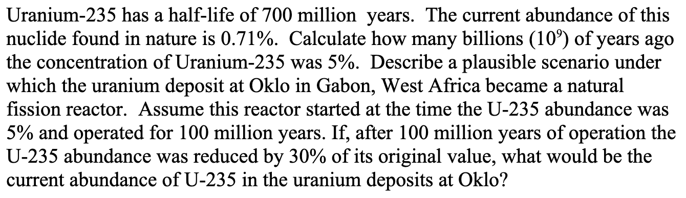 A A Uranium 235 Has A Half Life Of 700 Million Years The Current Abundance Of This Nuclide Found In Nature Is 0 71 Ca 1