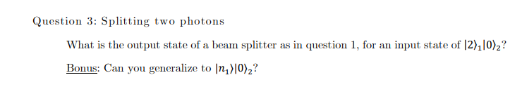Question 3 Splitting Two Photons What Is The Output State Of A Beam Splitter As In Question 1 For An Input State Of 2 1