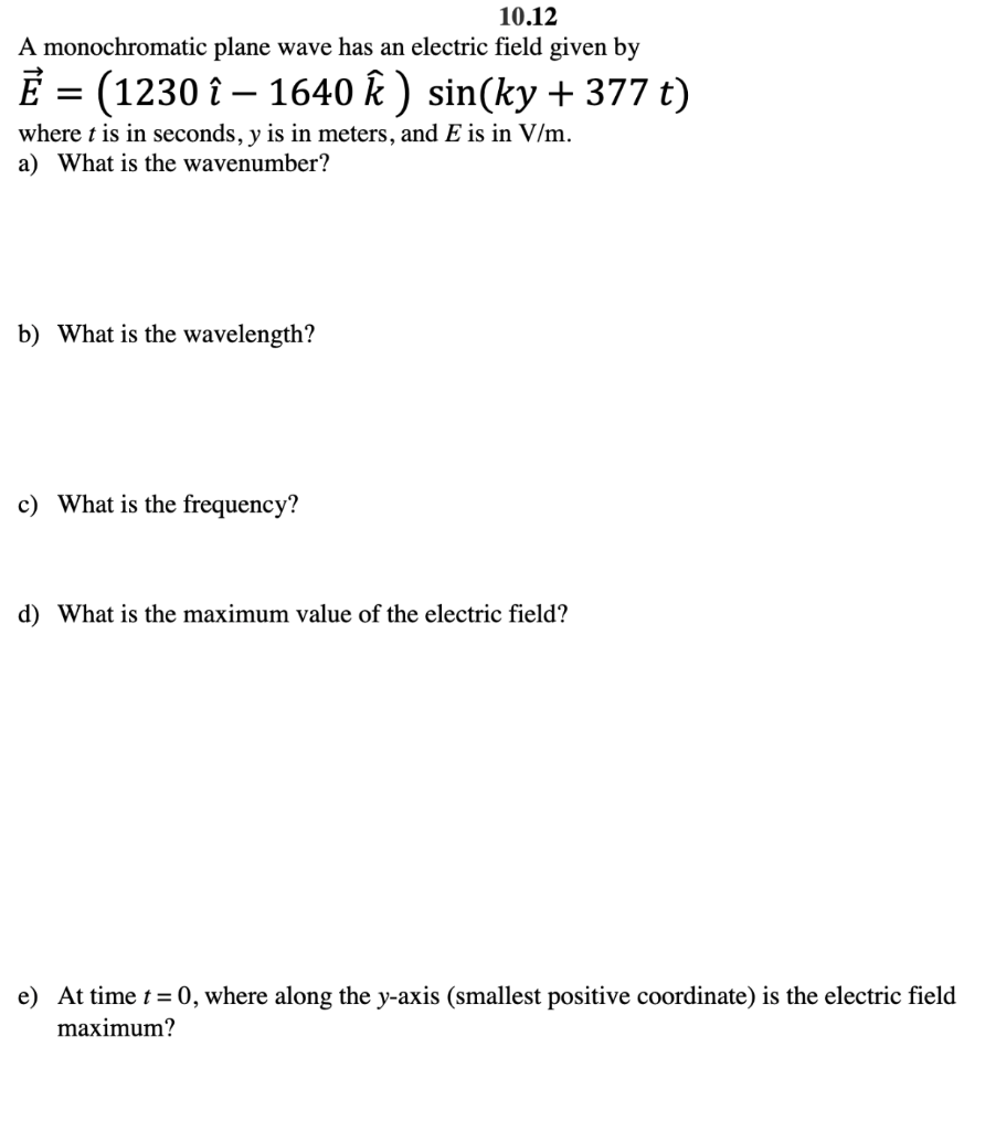 10 12 A Monochromatic Plane Wave Has An Electric Field Given By E 1230 I 1640 A Sin Ky 377 T Where T Is In 1